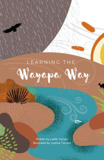 The image shows a book cover with the title "LEARNING THE Wayapa Way" written by Leslie Tarrant and illustrated by Justine Tarrant. The illustration features an abstract landscape with earthy tones, including a river, trees, and a bird in flight under rain. There's also a sun or moon partially visible on the top right. The overall design has an indigenous art style vibe.