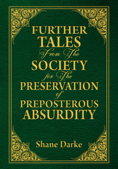 Further Tales From the Society For the Preservation of Preposterous Absurdity